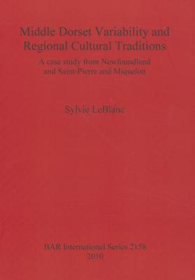Middle Dorset Variability and Regional Cultural Traditions: A Case Study from Newfoundland and Saint-Pierre and Miquelon Sylvie LeBlanc Middle Dorset Variability and Regional Cultural Traditions: A Case Study from Newfoundland and Saint-Pierre and Miquelon Sylvie LeBlanc