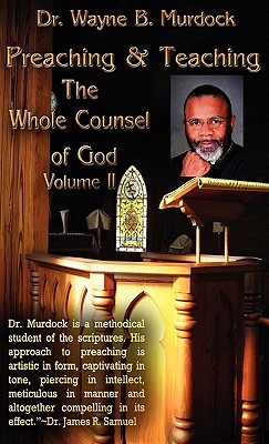 Preaching & Teaching the Whole Counsel of God Volume II Wayne B. Murdock Preaching & Teaching the Whole Counsel of God Volume II Wayne B. Murdock
