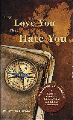 They Love You They Hate You: Discovering Leadership - A Guide to Leadership, Retaining Talent and Building Commitment Edward J. Shelton They Love You They Hate You: Discovering Leadership - A Guide to Leadership, Retaining Talent and Building Commitment Edward J. Shelton