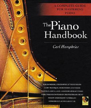 The Piano Handbook: A Complete Guide for Mastering Piano Carl Humphries The Piano Handbook: A Complete Guide for Mastering Piano Carl Humphries
