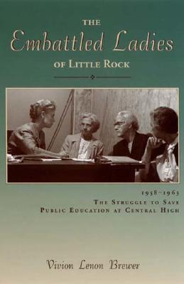 The Embattled Ladies of Little Rock: 1958-1963 the Struggle to Save Public Education at Central High Lost Coast Press The Embattled Ladies of Little Rock: 1958-1963 the Struggle to Save Public Education at Central High Lost Coast Press