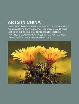 Arts in China: Cinema of China, Chinese Ceramics, Culture of the Song Dynasty, East Asian Calligraphy, 798 Art Zone Source Wikipedia Arts in China: Cinema of China, Chinese Ceramics, Culture of the Song Dynasty, East Asian Calligraphy, 798 Art Zone Source Wikipedia