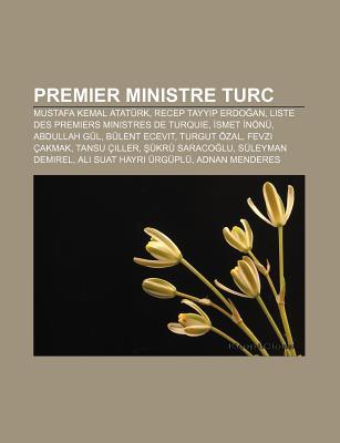Premier Ministre Turc: Mustafa Kemal Atat Rk, Recep Tayyip Erdo An, Liste Des Premiers Ministres de Turquie, Smet N N , Abdullah G L Books LLC Premier Ministre Turc: Mustafa Kemal Atat Rk, Recep Tayyip Erdo An, Liste Des Premiers Ministres de Turquie, Smet N N , Abdullah G L Books LLC
