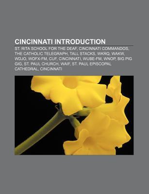 Cincinnati Introduction: St. Rita School for the Deaf, Cincinnati Commandos, the Catholic Telegraph, Tall Stacks, Wkrq, Wakw, Wdjo, Wofx-FM Books LLC Cincinnati Introduction: St. Rita School for the Deaf, Cincinnati Commandos, the Catholic Telegraph, Tall Stacks, Wkrq, Wakw, Wdjo, Wofx-FM Books LLC