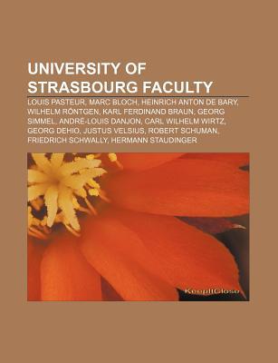 University of Strasbourg Faculty: Louis Pasteur, Marc Bloch, Heinrich Anton de Bary, Wilhelm R Ntgen, Karl Ferdinand Braun, Georg Simmel Source Wikipedia University of Strasbourg Faculty: Louis Pasteur, Marc Bloch, Heinrich Anton de Bary, Wilhelm R Ntgen, Karl Ferdinand Braun, Georg Simmel Source Wikipedia