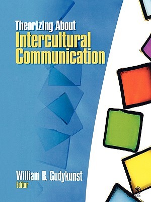 Theorizing about Intercultural Communication William B. Gudykunst Theorizing about Intercultural Communication William B. Gudykunst