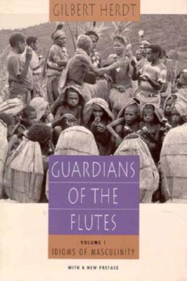 Guardians of the Flutes, Volume 1: Idioms of Masculinity Gilbert H. Herdt Guardians of the Flutes, Volume 1: Idioms of Masculinity Gilbert H. Herdt
