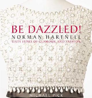 Be Dazzled!: Norman Hartnell: Sixty Years of Glamour and Fashion Michael Pick Be Dazzled!: Norman Hartnell: Sixty Years of Glamour and Fashion Michael Pick