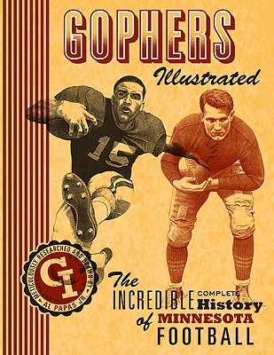Gophers Illustrated: The Incredible Complete History of Minnesota Football Al Papas Jr. Gophers Illustrated: The Incredible Complete History of Minnesota Football Al Papas Jr.