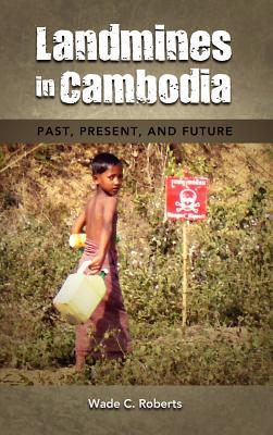 Landmines in Cambodia: Past, Present, and Future Wade C. Roberts Landmines in Cambodia: Past, Present, and Future Wade C. Roberts