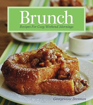 Brunch - Recipes for Cozy Weekwnd Mornings Georgeanne Brennan Brunch - Recipes for Cozy Weekwnd Mornings Georgeanne Brennan