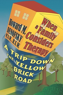 When a Family Considers Therapy: A Trip Down the Yellow Brick Road Howard M. Denofsky When a Family Considers Therapy: A Trip Down the Yellow Brick Road Howard M. Denofsky