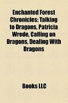 Enchanted Forest Chronicles: Talking to Dragons, Patricia Wrede, Calling on Dragons, Dealing With Dragons Enchanted Forest Chronicles: Talking to Dragons, Patricia Wrede, Calling on Dragons, Dealing With Dragons