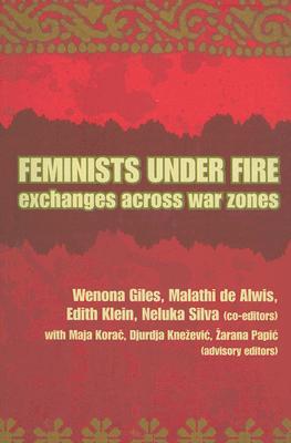 Feminists Under Fire: Exchanges Across War Zones Wenona Giles Feminists Under Fire: Exchanges Across War Zones Wenona Giles