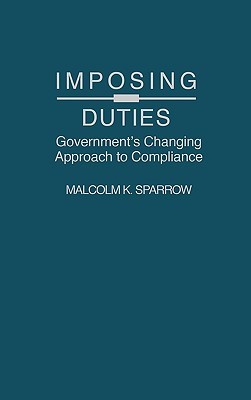 Imposing Duties: Governments Changing Approach to Compliance Malcolm K. Sparrow Imposing Duties: Governments Changing Approach to Compliance Malcolm K. Sparrow