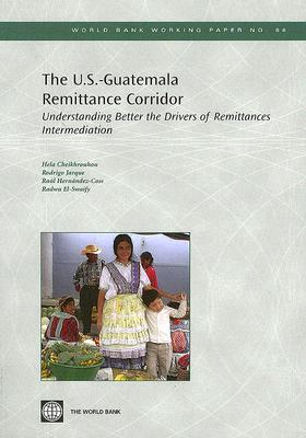The U.S.-Guatemala Remittance Corridor: Understanding Better the Drivers of Remittances Intermediation Raul Hernandez-Coss The U.S.-Guatemala Remittance Corridor: Understanding Better the Drivers of Remittances Intermediation Raul Hernandez-Coss