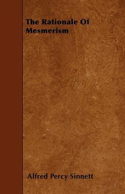The Rationale of Mesmerism Alfred Percy Sinnett The Rationale of Mesmerism Alfred Percy Sinnett