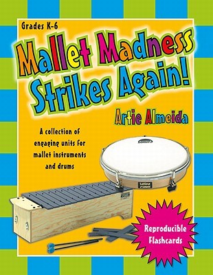 Mallet Madness Strikes Again!: A Collection of Engaging Units for Mallet Instruments and Drums Artie Almeida Mallet Madness Strikes Again!: A Collection of Engaging Units for Mallet Instruments and Drums Artie Almeida