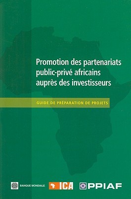 Promotion Des Partenariats Public-Prive Africains Aupres Des Investisseurs: Guide de Preparation de Projets World Bank Group Promotion Des Partenariats Public-Prive Africains Aupres Des Investisseurs: Guide de Preparation de Projets World Bank Group