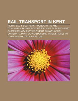 Rail Transport in Kent: High Speed 1, Southern, Romney, Hythe and Dymchurch Railway, Rolling Stock of the Kent & East Sussex Railway Source Wikipedia Rail Transport in Kent: High Speed 1, Southern, Romney, Hythe and Dymchurch Railway, Rolling Stock of the Kent & East Sussex Railway Source Wikipedia