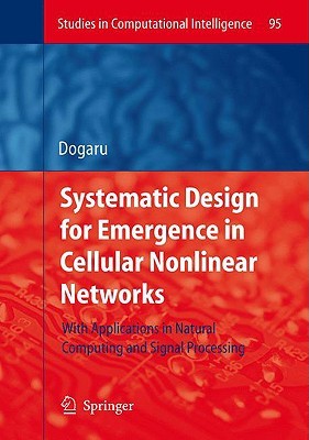 Systematic Design For Emergence In Cellular Nonlinear Networks: With Applications In Natural Computing And Signal Processing Radu Dogaru Systematic Design For Emergence In Cellular Nonlinear Networks: With Applications In Natural Computing And Signal Processing Radu Dogaru