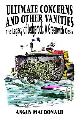 Ultimate Concerns and Other Vanities: The Legacy of Ledgerock, a Greenwich Oasis Angus MacDonald Ultimate Concerns and Other Vanities: The Legacy of Ledgerock, a Greenwich Oasis Angus MacDonald