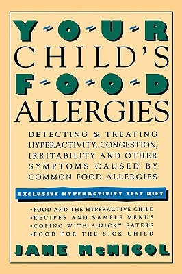 Your Childs Food Allergies: Detecting & Treating Hyperactivity, Congestion, Irritability and Other Symptoms Caused Common Food Allergies by Jane McNicol Your Childs Food Allergies: Detecting & Treating Hyperactivity, Congestion, Irritability and Other Symptoms Caused Common Food Allergies by Jane McNicol