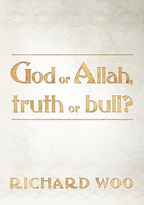 God or Allah, Truth or Bull? Richard Woo God or Allah, Truth or Bull? Richard Woo