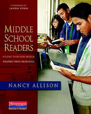 Middle School Readers: Helping Them Read Widely, Helping Them Read Well Nancy Allison Middle School Readers: Helping Them Read Widely, Helping Them Read Well Nancy Allison