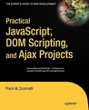 Practical JavaScript, DOM Scripting, and Ajax Projects Practical JavaScript, DOM Scripting, and Ajax Projects