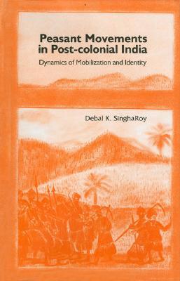 Peasants Movements in Post-Colonial India Debal K Singharoy Peasants Movements in Post-Colonial India Debal K Singharoy