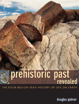 Prehistoric Past Revealed: The Four Billion Year History of Life on Earth Douglas Palmer Prehistoric Past Revealed: The Four Billion Year History of Life on Earth Douglas Palmer