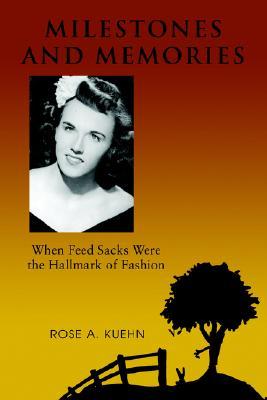 Milestones and Memories: When Feed Sacks Were the Hallmark of Fashion Rose A. Kuehn Milestones and Memories: When Feed Sacks Were the Hallmark of Fashion Rose A. Kuehn