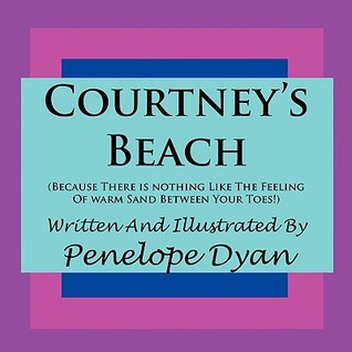 Courtneys Beach (Because There Is Nothing Like the Feeling of Warm Sand Between Your Toes) Penelope Dyan Courtneys Beach (Because There Is Nothing Like the Feeling of Warm Sand Between Your Toes) Penelope Dyan