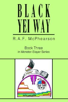 Black Yei Way: Book Three in Monster-Slayer Series R.A. McPhearson Black Yei Way: Book Three in Monster-Slayer Series R.A. McPhearson