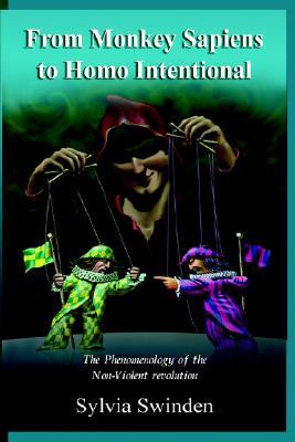 From Monkey Sapiens to Homo Intentional: The Phenomenology of the Non-Violent Revolution Sylvia Swinden From Monkey Sapiens to Homo Intentional: The Phenomenology of the Non-Violent Revolution Sylvia Swinden