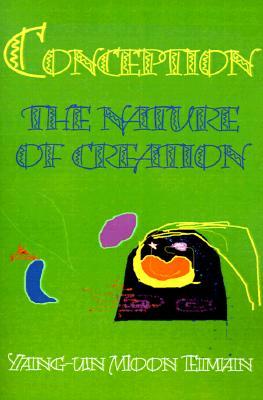Conception: Nature of Creation Yang-Un Moon Conception: Nature of Creation Yang-Un Moon