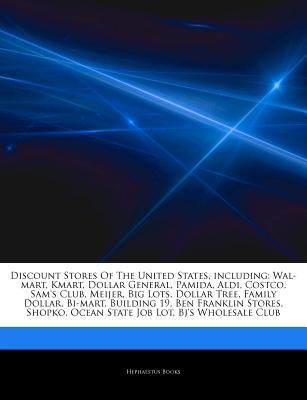 Discount Stores Of The United States, including: Wal-mart, Kmart, Dollar General, Pamida, Aldi, Costco, Sams Club, Meijer, Big Lots, Dollar Tree, Family Dollar, Bi-mart, Building 19, Ben Franklin Stores, Shopko, Ocean State Job Lot, Bjs Wholesale Club Hephaestus Books Discount Stores Of The United States, including: Wal-mart, Kmart, Dollar General, Pamida, Aldi, Costco, Sams Club, Meijer, Big Lots, Dollar Tree, Family Dollar, Bi-mart, Building 19, Ben Franklin Stores, Shopko, Ocean State Job Lot, Bjs Wholesale Club Hephaestus Books