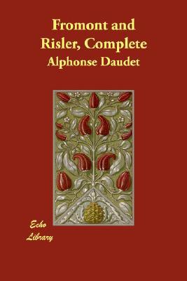 Fromont and Risler, Complete Alphonse Daudet Fromont and Risler, Complete Alphonse Daudet