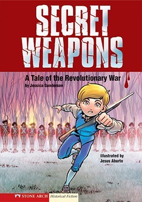Secret Weapons: A Tale of the Revolutionary War Jessica S. Gunderson Secret Weapons: A Tale of the Revolutionary War Jessica S. Gunderson