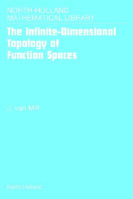 The Infinite Dimensional Topology of Function Spacesnorth Holland Mathematical Library Volume 64 J. van Mill The Infinite Dimensional Topology of Function Spacesnorth Holland Mathematical Library Volume 64 J. van Mill