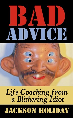 bad advice: life coaching from a blithering idiot