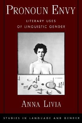 Pronoun Envy: Literary Uses of Linguistic Gender Anna Livia Pronoun Envy: Literary Uses of Linguistic Gender Anna Livia