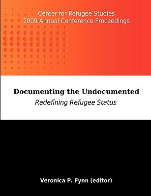 Documenting the Undocumented: Redefining Refugee Status: Center for Refugee Studies 2009 Annual Conference Proceedings York University Documenting the Undocumented: Redefining Refugee Status: Center for Refugee Studies 2009 Annual Conference Proceedings York University