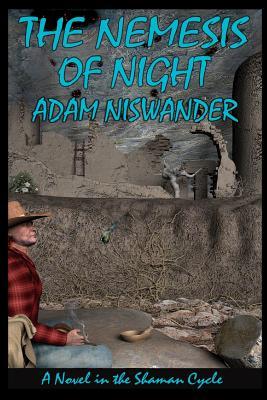 The Nemesis of Night: A Southwestern Supernatural Thriller (a Novel in the Shaman Cycle) Adam Niswander The Nemesis of Night: A Southwestern Supernatural Thriller (a Novel in the Shaman Cycle) Adam Niswander