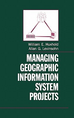 Managing Geographic Information System Projects William E. Huxhold Managing Geographic Information System Projects William E. Huxhold