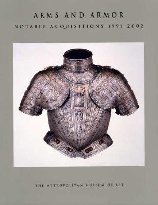 Arms and Armor: Notable Acquisitions 1991-2002 Stuart W. Pyhrr Arms and Armor: Notable Acquisitions 1991-2002 Stuart W. Pyhrr