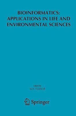 Bioinformatics: Applications in Life and Environmental Sciences M.H. Fulekar Bioinformatics: Applications in Life and Environmental Sciences M.H. Fulekar
