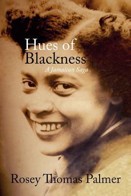 Hues of Blackness: A Jamaican Saga Rosey Thomas Palmer Hues of Blackness: A Jamaican Saga Rosey Thomas Palmer