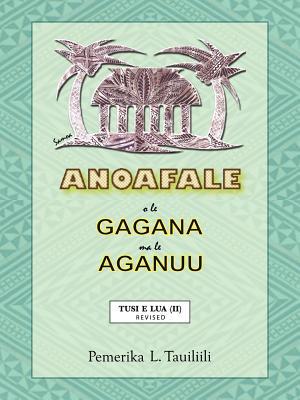 Anoafale O Le Gagana Ma Le Aganuu: Tusi E Lua (II) Revised Pemerika L. Tauiliili Anoafale O Le Gagana Ma Le Aganuu: Tusi E Lua (II) Revised Pemerika L. Tauiliili